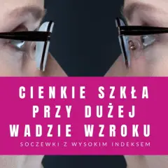 Cieniowanie szkieł w okularach przy dużej wadzie wzroku. Soczewki z wysokim indeksem zapewniają estetykę i komfort.