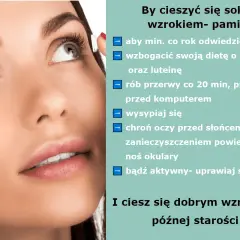 Co mówią oczy? Dbaj o wzrok: wizyty u okulisty, dieta, przerwy od komputera, sen, ochrona przed słońcem i zanieczyszczeniami, okulary, aktywność fizyczna.