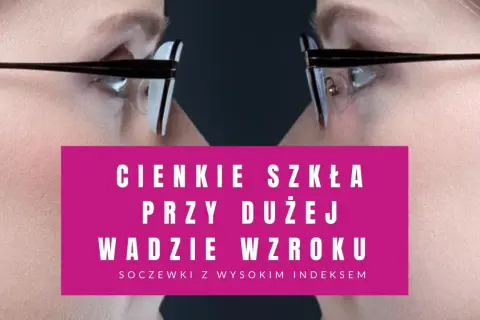 Cieniowanie szkieł w okularach przy dużej wadzie wzroku. Soczewki z wysokim indeksem zapewniają estetykę i komfort.