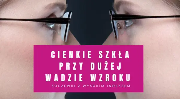 Cieniowanie szkieł w okularach przy dużej wadzie wzroku. Soczewki z wysokim indeksem zapewniają estetykę i komfort.