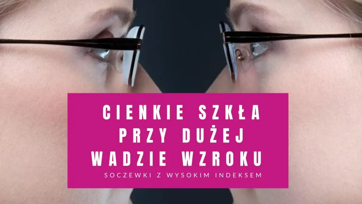 Cieniowanie szkieł w okularach przy dużej wadzie wzroku. Soczewki z wysokim indeksem zapewniają estetykę i komfort.